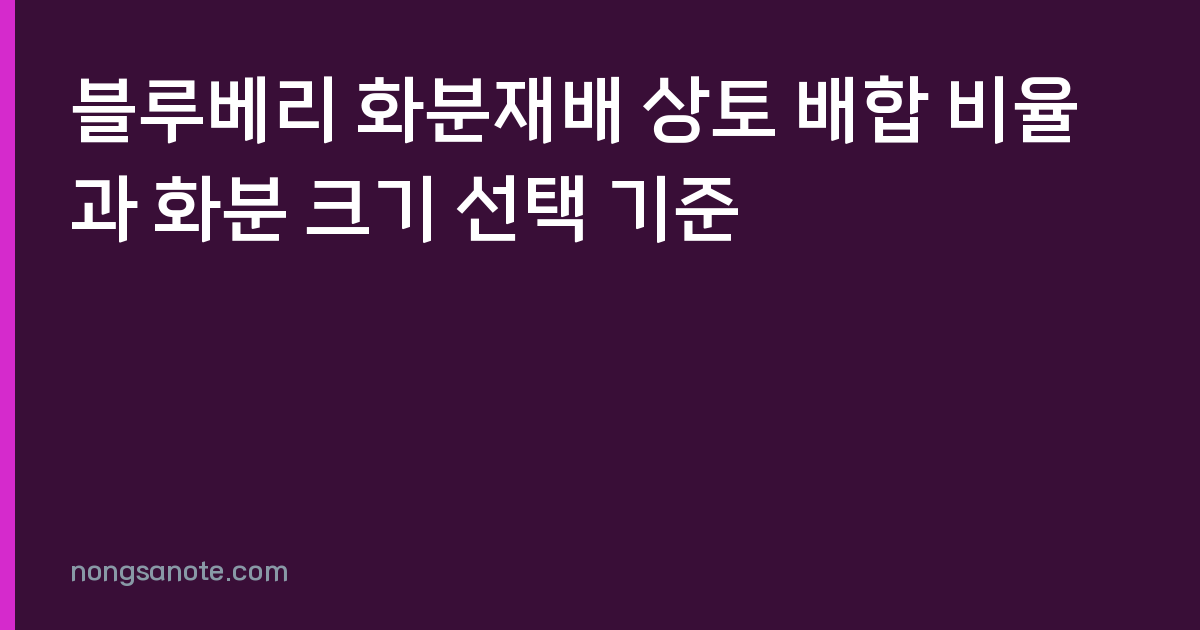 블루베리 화분재배 상토 배합 비율과 화분 크기 선택 기준