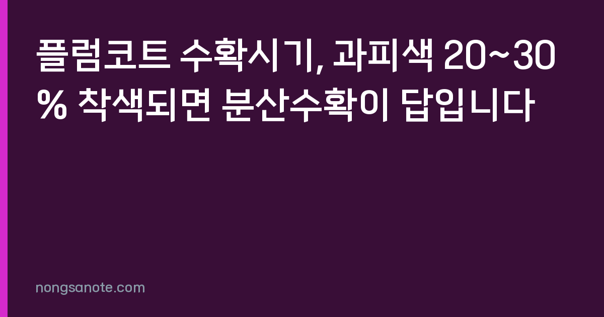 플럼코트 수확시기, 과피색 20~30% 착색되면 분산수확이 답입니다