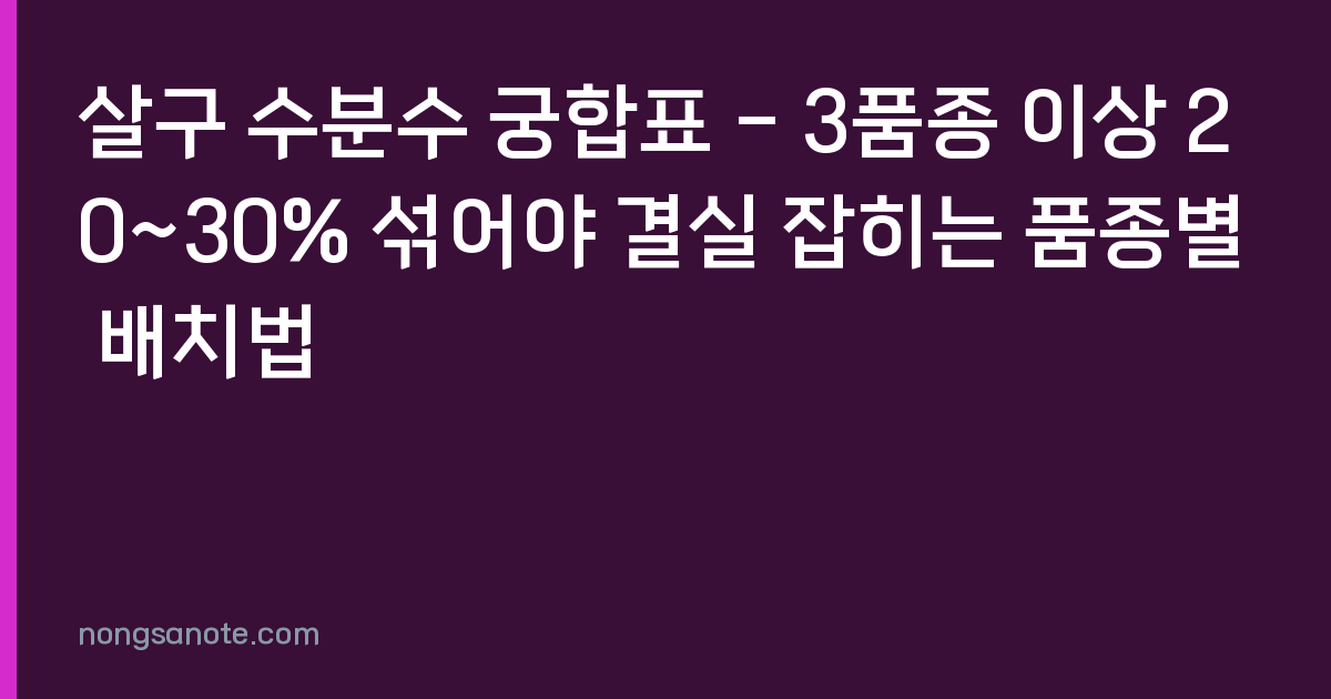 살구 수분수 궁합표 - 3품종 이상 20~30% 섞어야 결실 잡히는 품종별 배치법