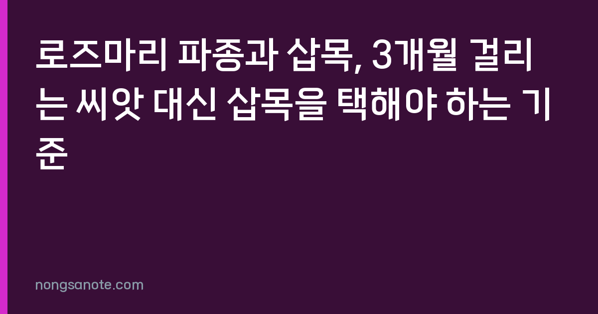 로즈마리 파종과 삽목, 3개월 걸리는 씨앗 대신 삽목을 택해야 하는 기준