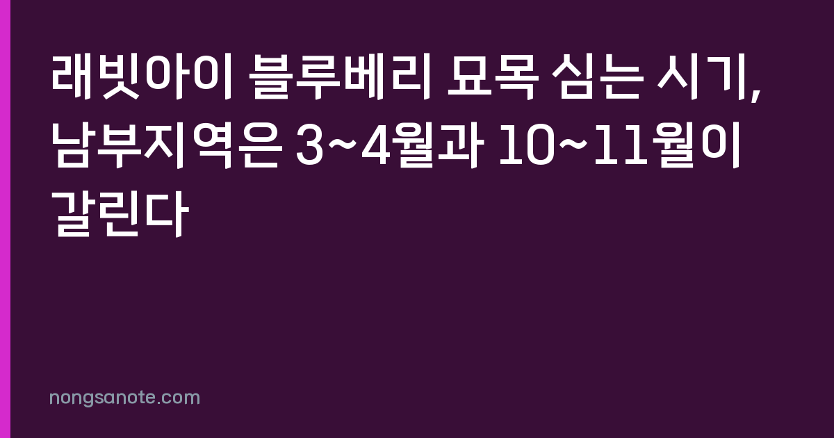 래빗아이 블루베리 묘목 심는 시기, 남부지역은 3~4월과 10~11월이 갈린다