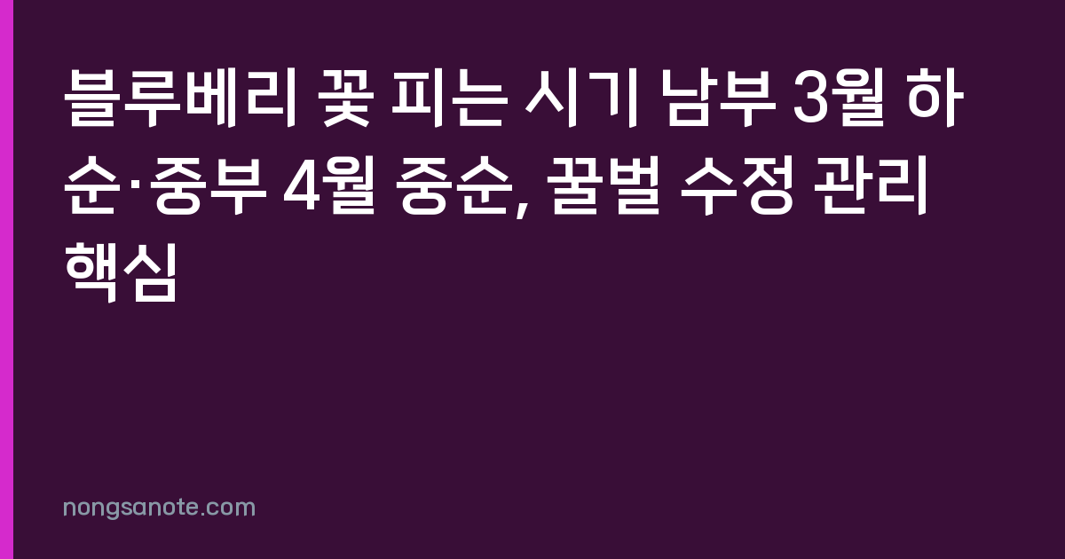 블루베리 꽃 피는 시기 남부 3월 하순·중부 4월 중순, 꿀벌 수정 관리 핵심