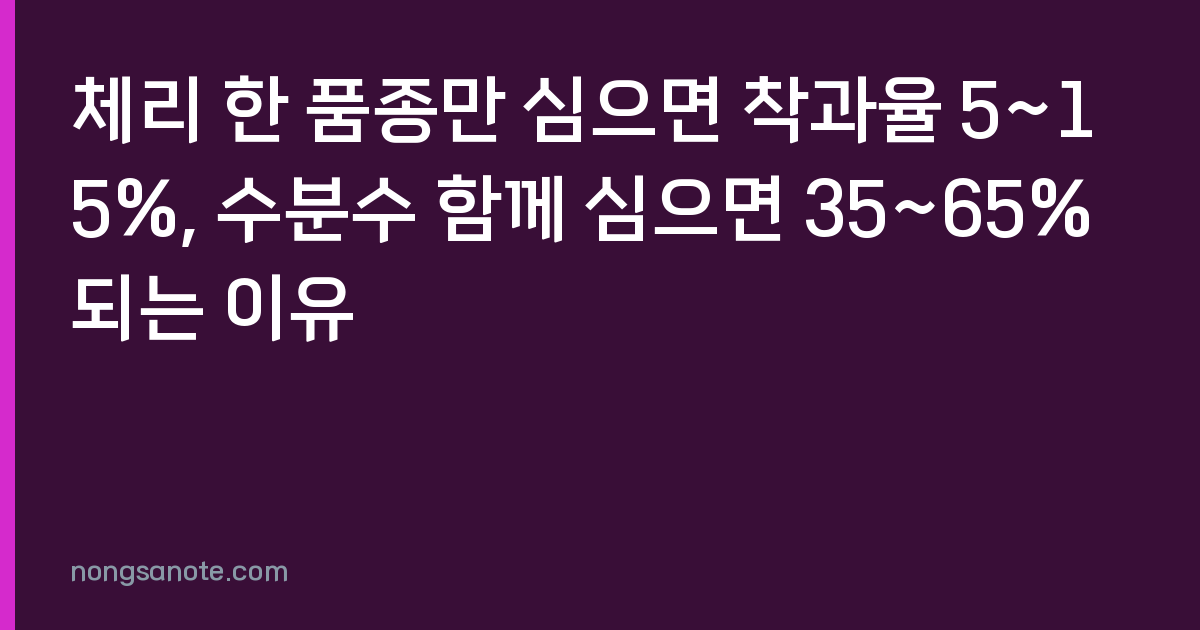 체리 한 품종만 심으면 착과율 5~15%, 수분수 함께 심으면 35~65% 되는 이유
