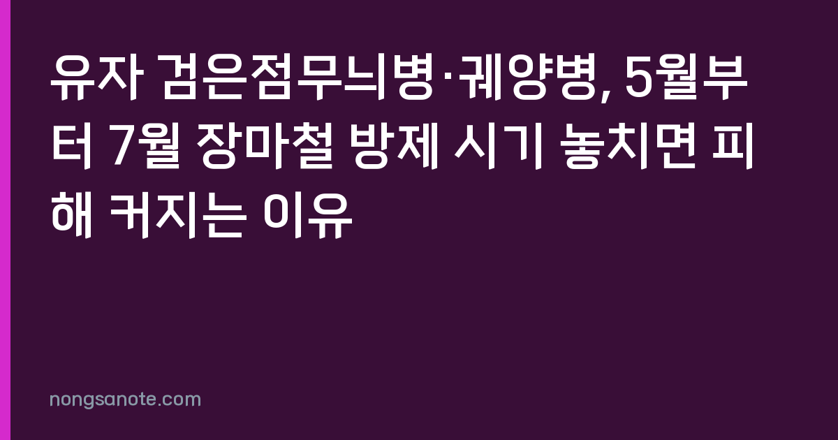 유자 검은점무늬병·궤양병, 5월부터 7월 장마철 방제 시기 놓치면 피해 커지는 이유