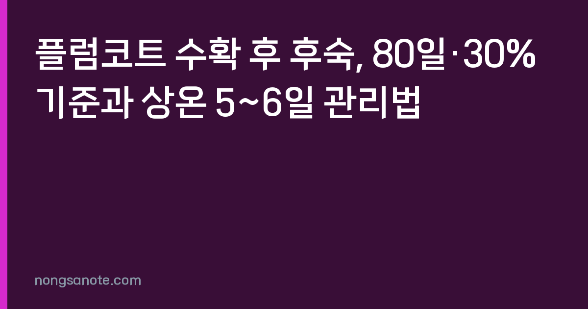 플럼코트 수확 후 후숙, 80일·30% 기준과 상온 5~6일 관리법