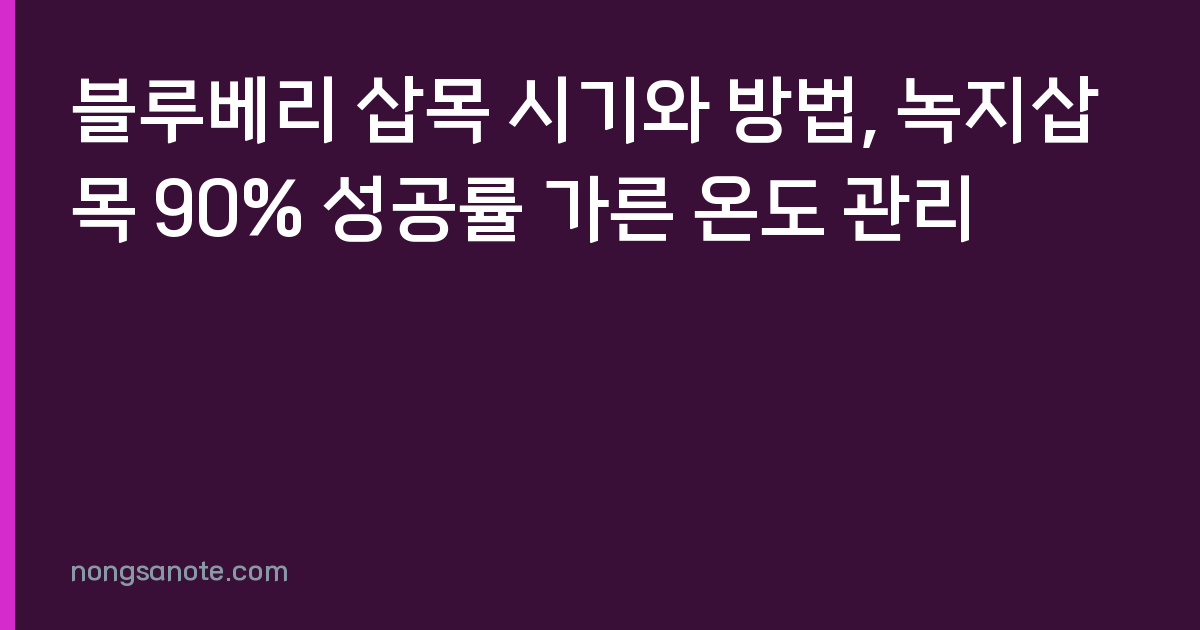 블루베리 삽목 시기와 방법, 녹지삽목 90% 성공률 가른 온도 관리
