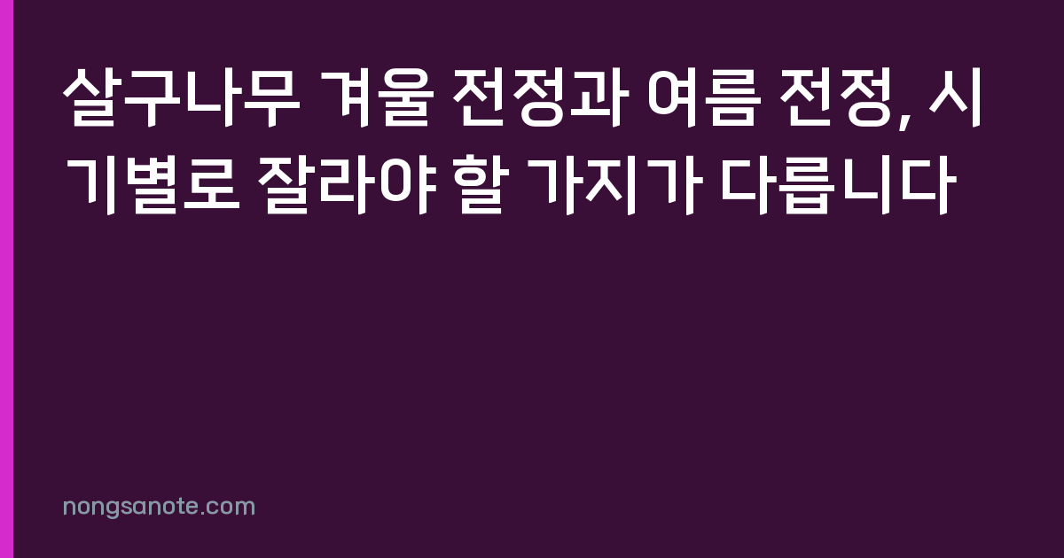 살구나무 겨울 전정과 여름 전정, 시기별로 잘라야 할 가지가 다릅니다