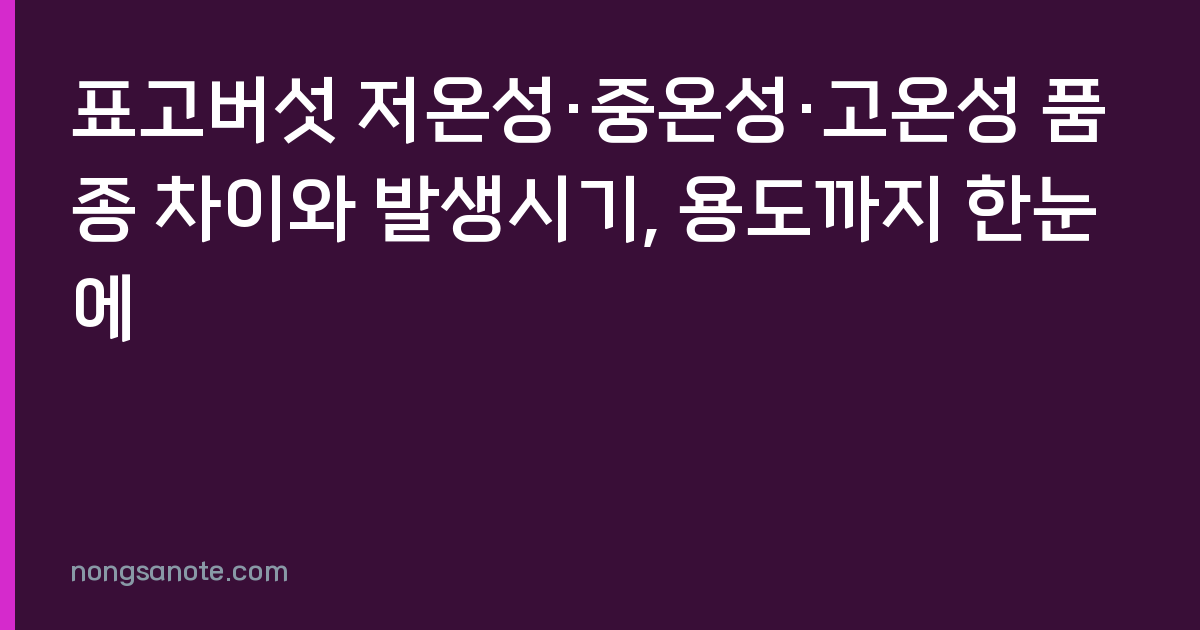 표고버섯 저온성·중온성·고온성 품종 차이와 발생시기, 용도까지 한눈에