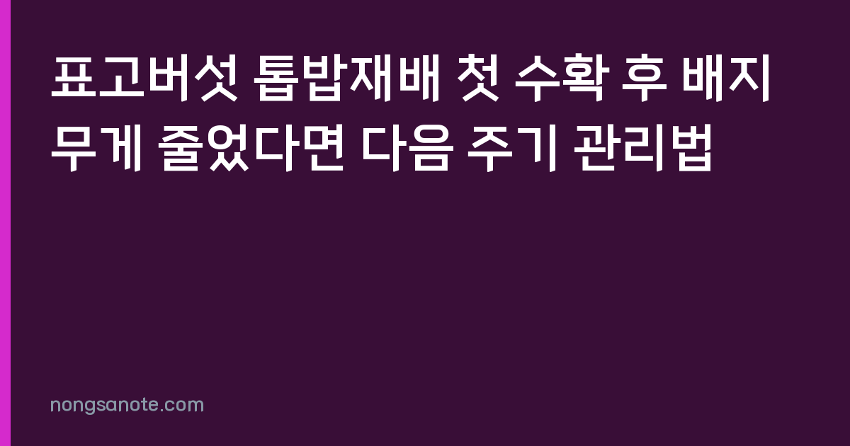 표고버섯 톱밥재배 첫 수확 후 배지 무게 줄었다면 다음 주기 관리법